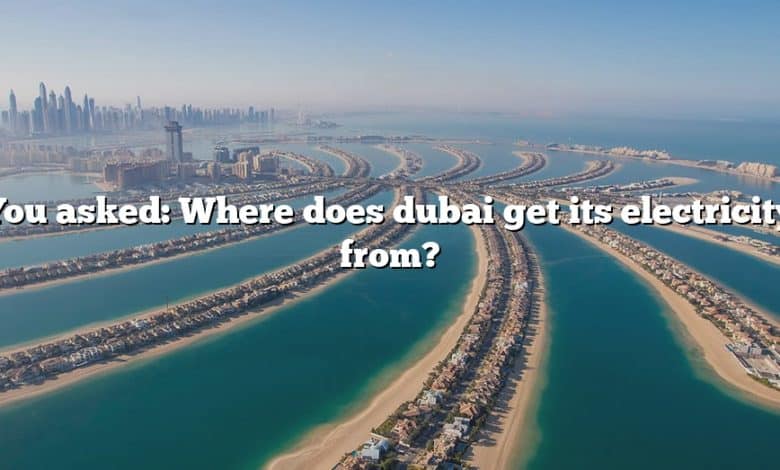 You asked: Where does dubai get its electricity from?