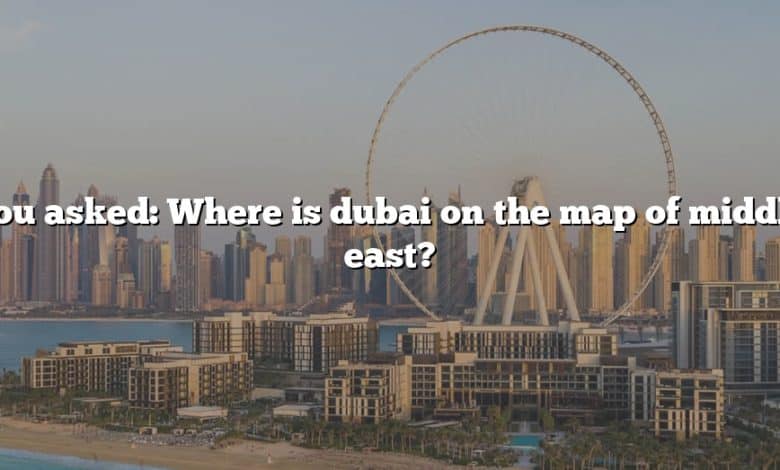 You asked: Where is dubai on the map of middle east?