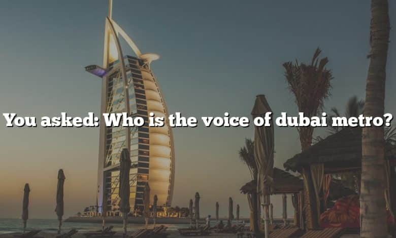 You asked: Who is the voice of dubai metro?