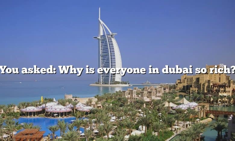 You asked: Why is everyone in dubai so rich?