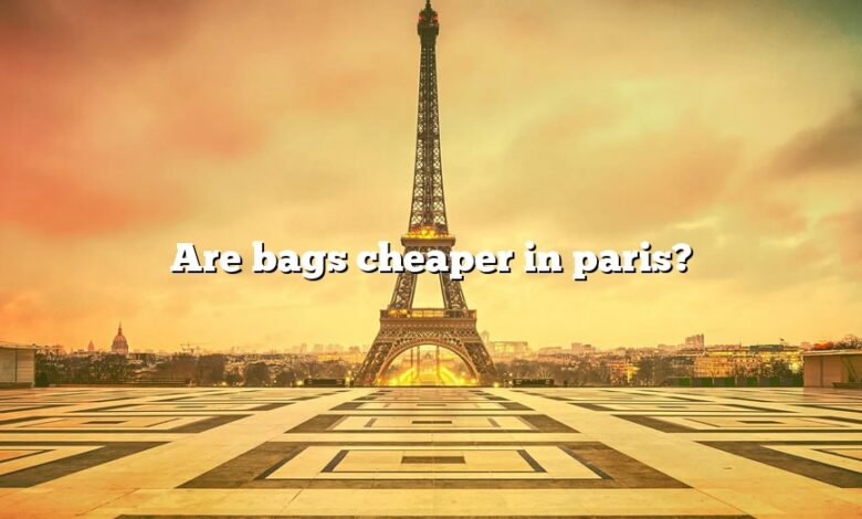 Are bags cheaper in paris?