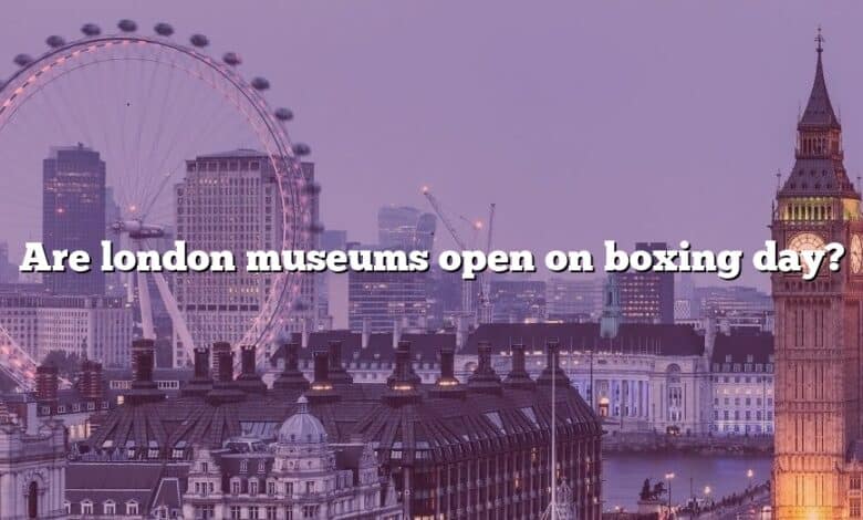 Are london museums open on boxing day?