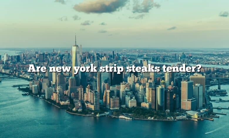 Are new york strip steaks tender?