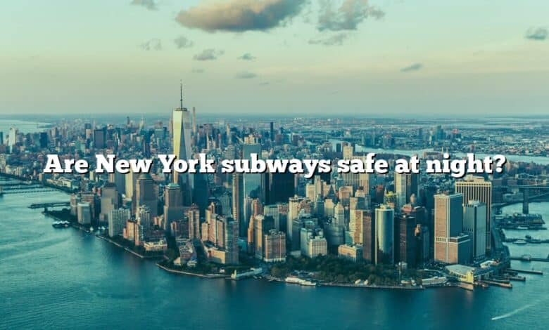 Are New York subways safe at night?