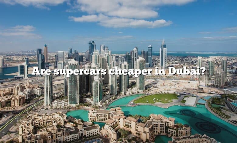 Are supercars cheaper in Dubai?