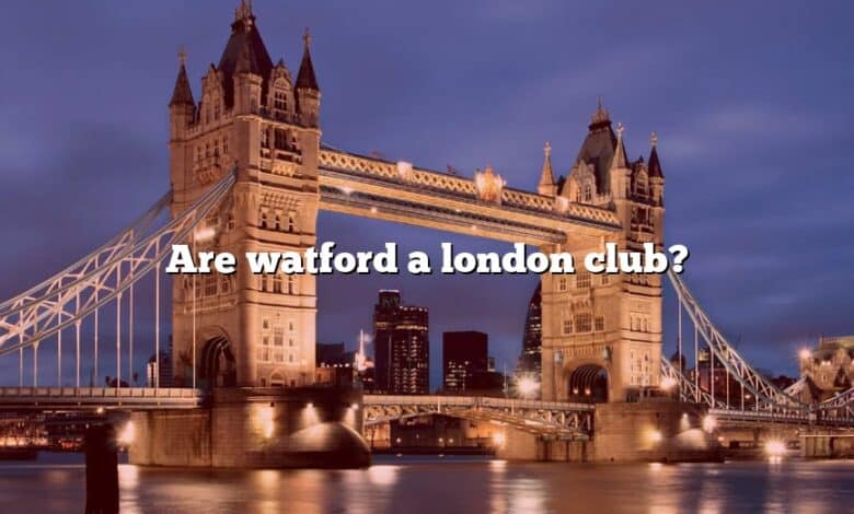 Are watford a london club?
