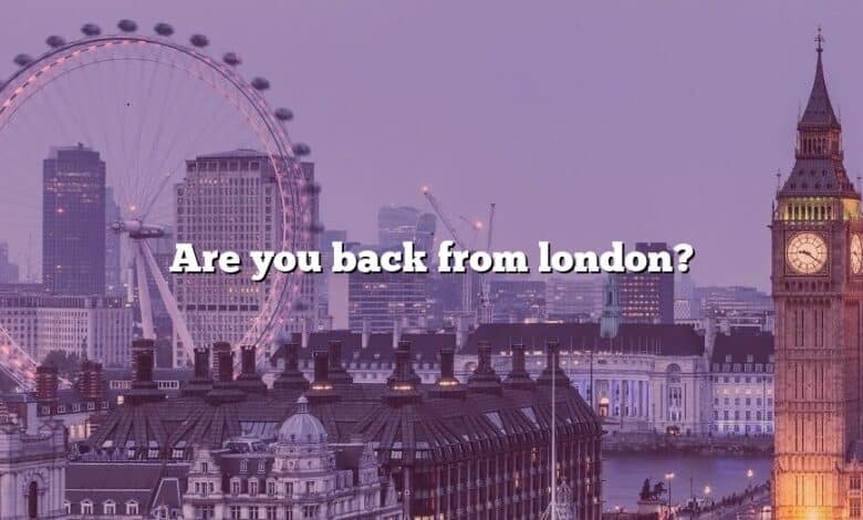 Are you back from london?