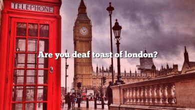 Are you deaf toast of london?