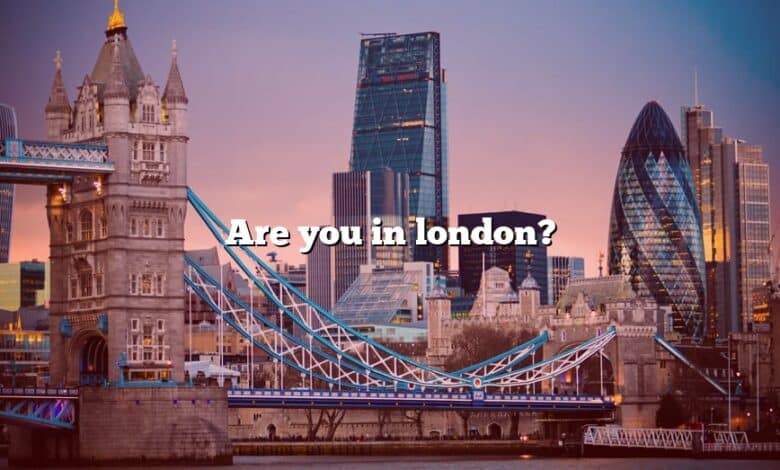 Are you in london?