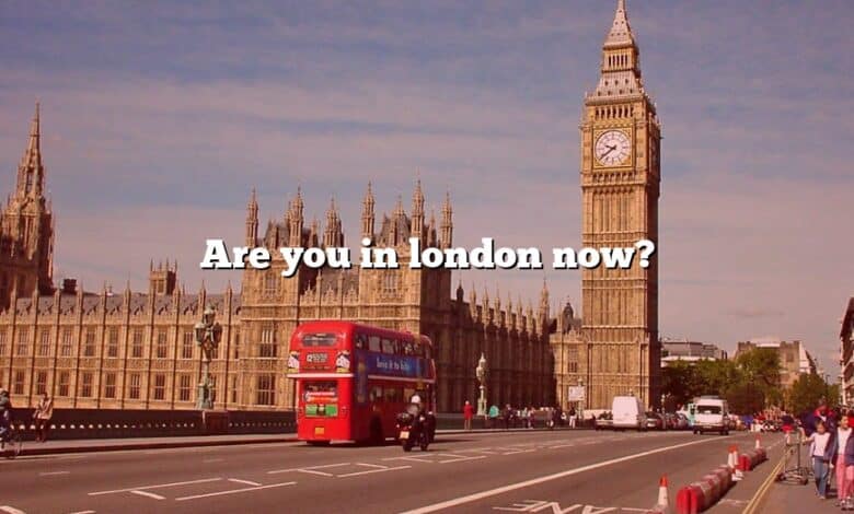 Are you in london now?