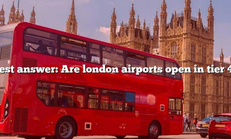 Best answer: Are london airports open in tier 4?