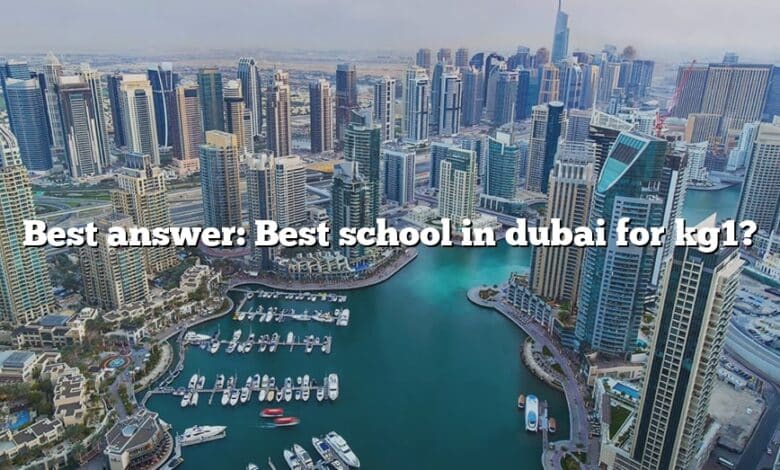 Best answer: Best school in dubai for kg1?