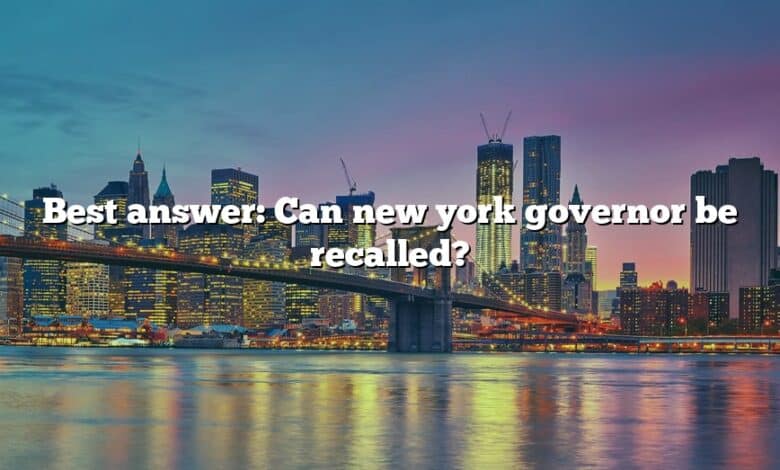 Best answer: Can new york governor be recalled?
