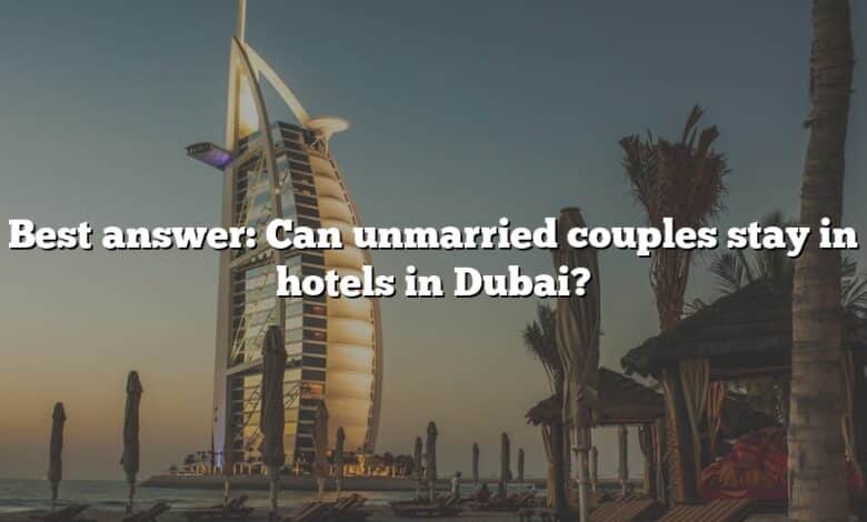 Best answer: Can unmarried couples stay in hotels in Dubai?