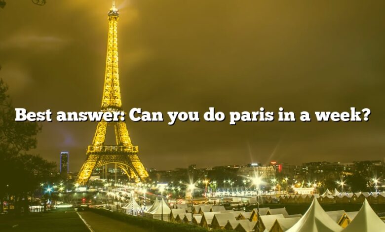 Best answer: Can you do paris in a week?