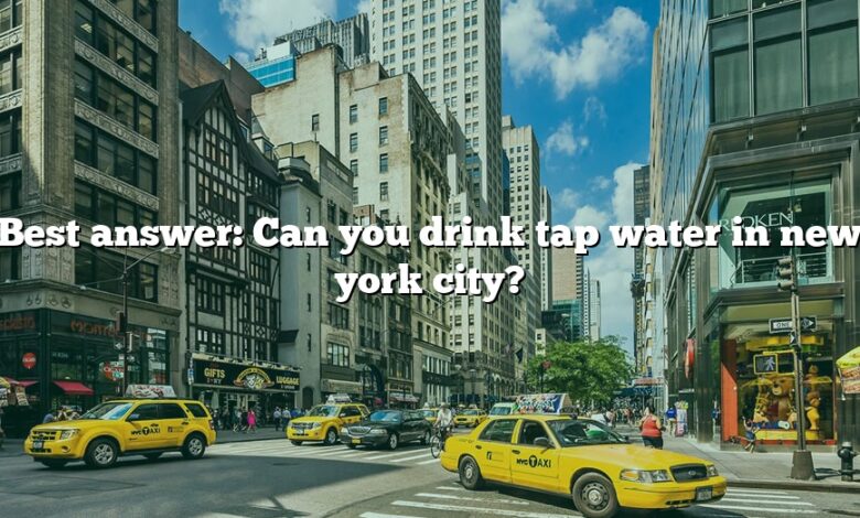 Best answer: Can you drink tap water in new york city?