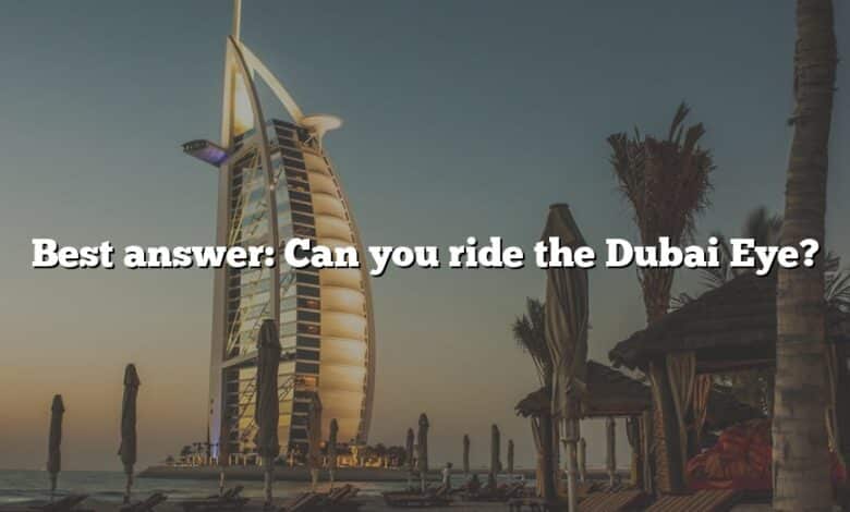 Best answer: Can you ride the Dubai Eye?