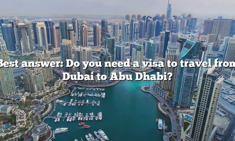 Best answer: Do you need a visa to travel from Dubai to Abu Dhabi?