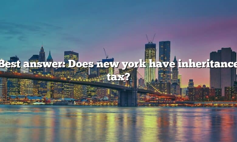 Best answer: Does new york have inheritance tax?