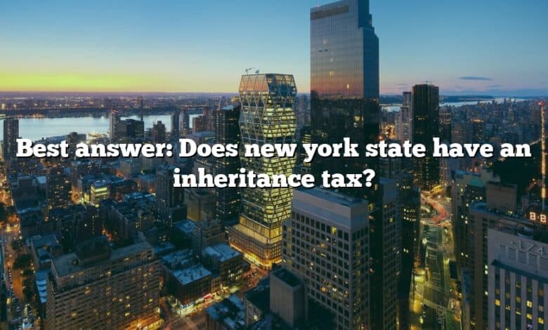 Best answer: Does new york state have an inheritance tax?