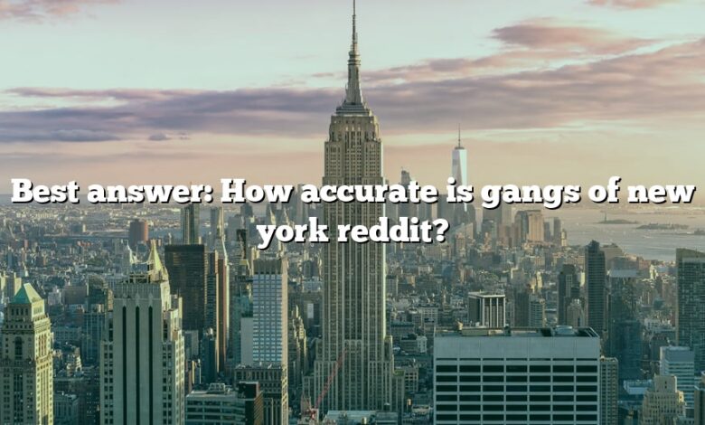 Best answer: How accurate is gangs of new york reddit?