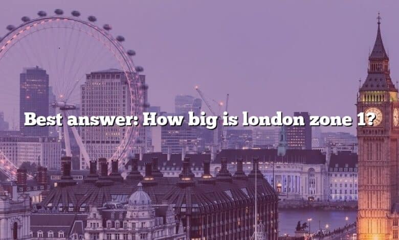 Best answer: How big is london zone 1?