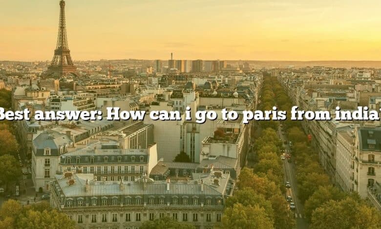 Best answer: How can i go to paris from india?