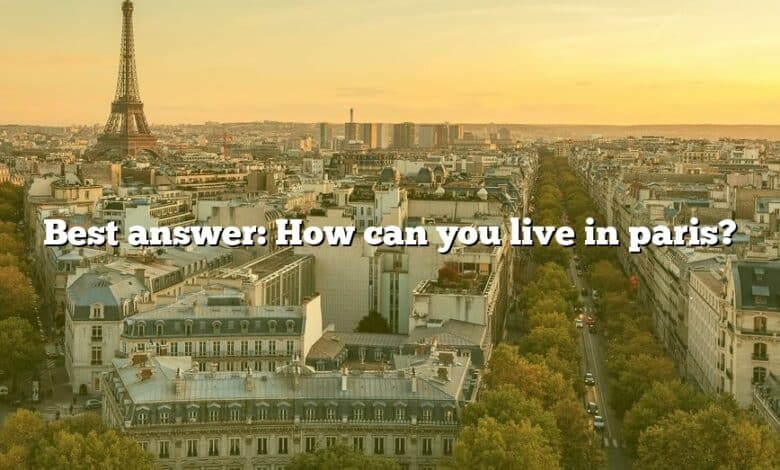 Best answer: How can you live in paris?