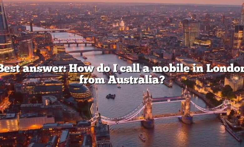 Best answer: How do I call a mobile in London from Australia?