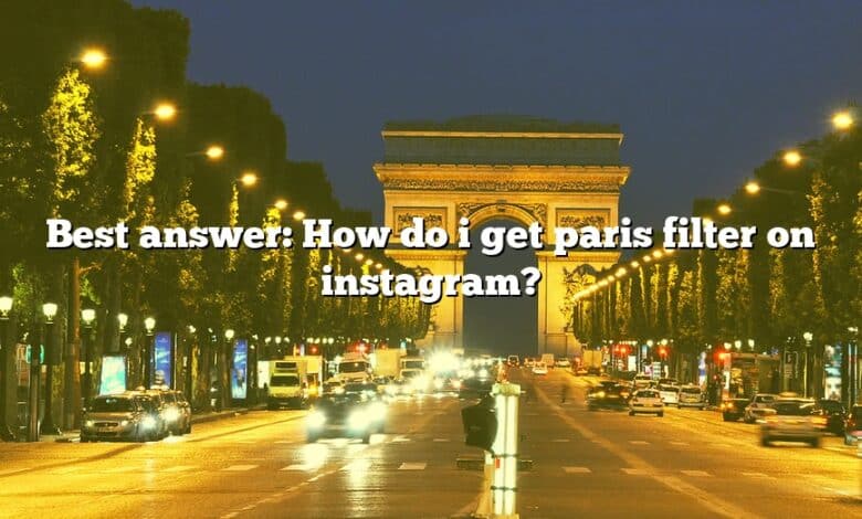 Best answer: How do i get paris filter on instagram?