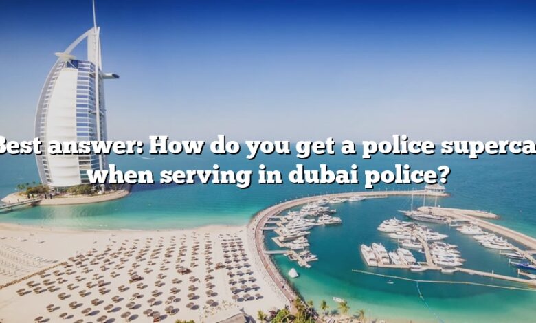 Best answer: How do you get a police supercar when serving in dubai police?