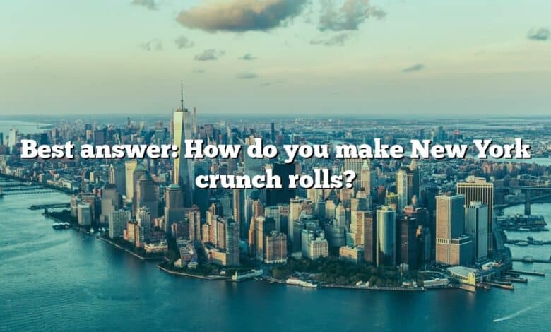 Best answer: How do you make New York crunch rolls?