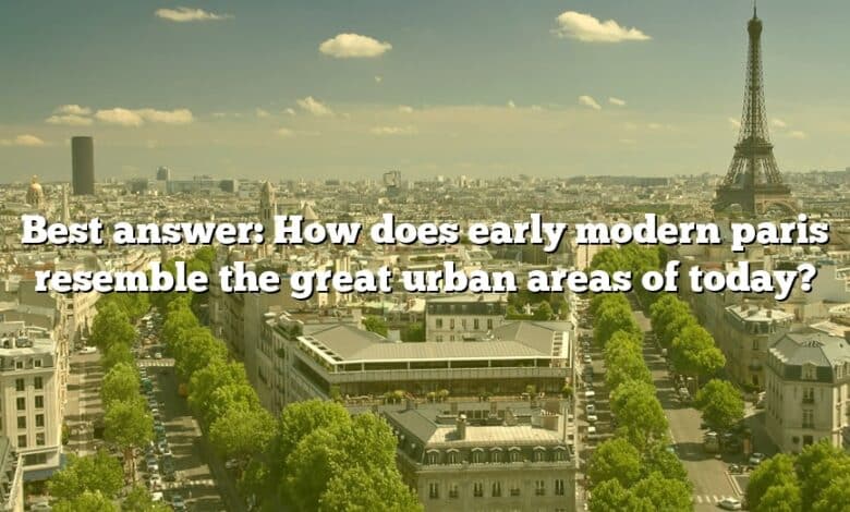 Best answer: How does early modern paris resemble the great urban areas of today?