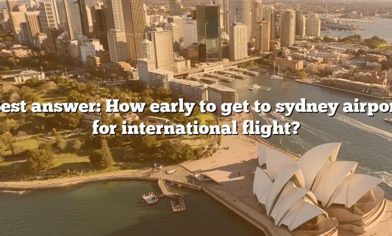 Best answer: How early to get to sydney airport for international flight?