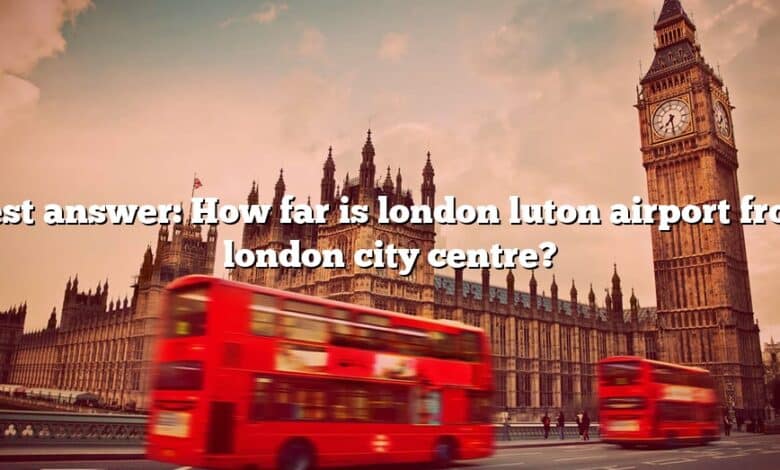 Best answer: How far is london luton airport from london city centre?