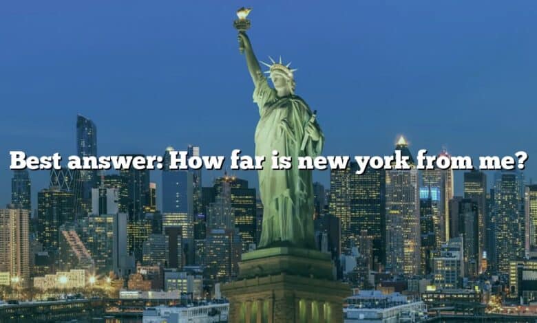 Best answer: How far is new york from me?