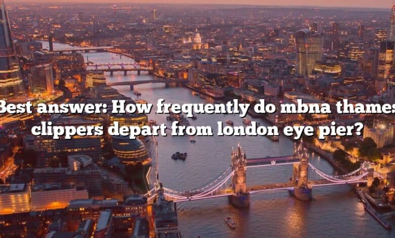 Best answer: How frequently do mbna thames clippers depart from london eye pier?