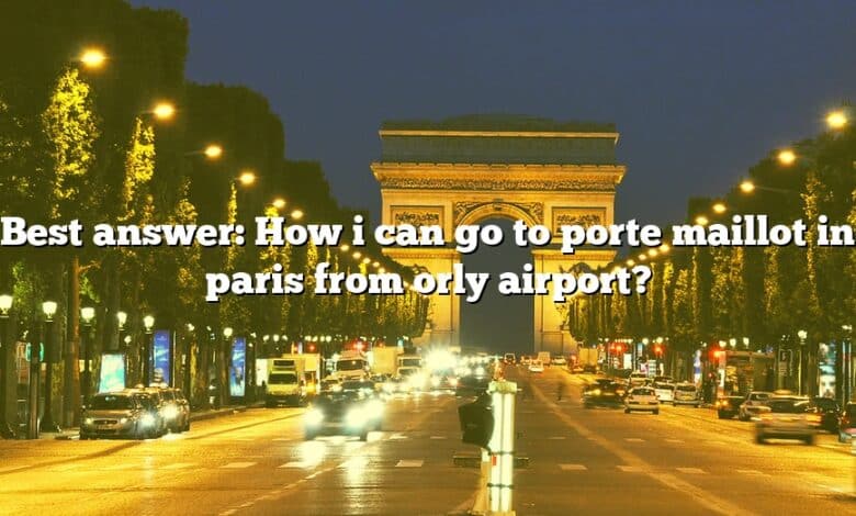 Best answer: How i can go to porte maillot in paris from orly airport?