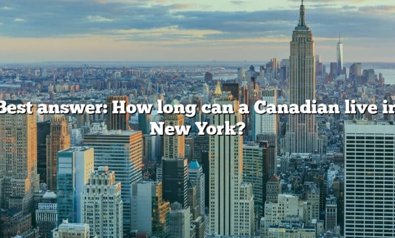 Best answer: How long can a Canadian live in New York?