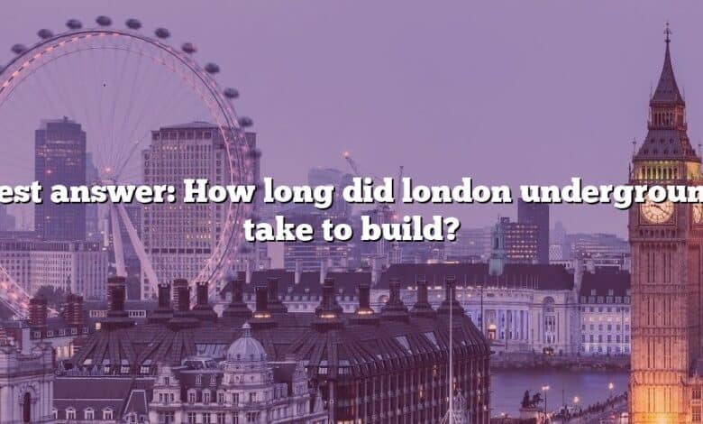 Best answer: How long did london underground take to build?