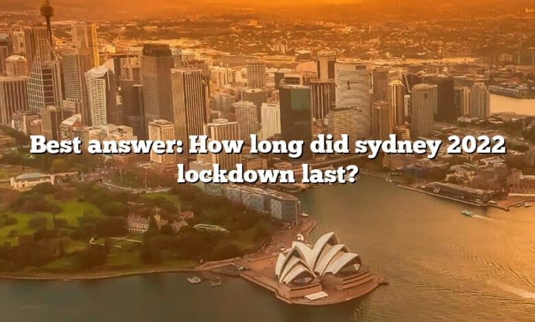 Best answer: How long did sydney 2022 lockdown last?
