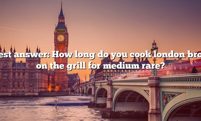 Best answer: How long do you cook london broil on the grill for medium rare?