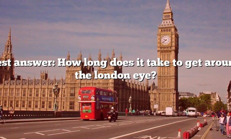 Best answer: How long does it take to get around the london eye?