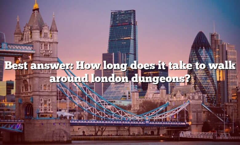 Best answer: How long does it take to walk around london dungeons?