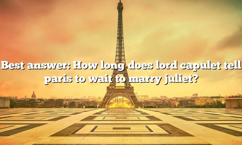 Best answer: How long does lord capulet tell paris to wait to marry juliet?