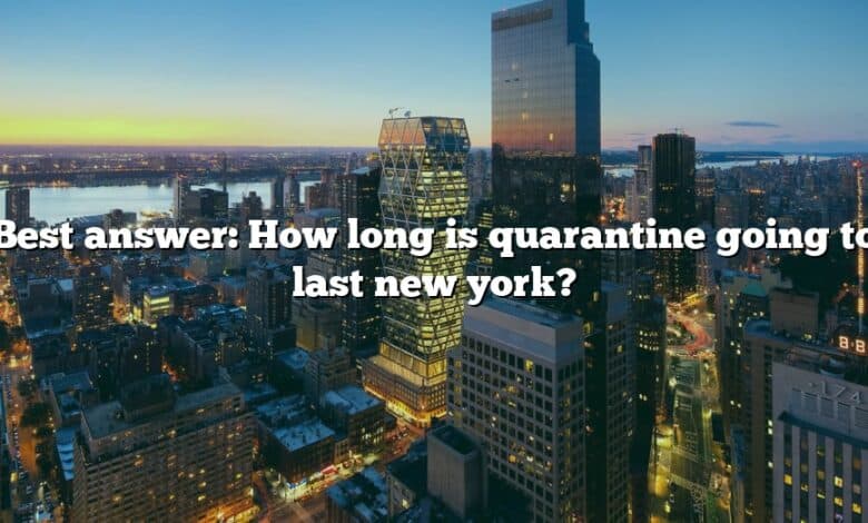Best answer: How long is quarantine going to last new york?