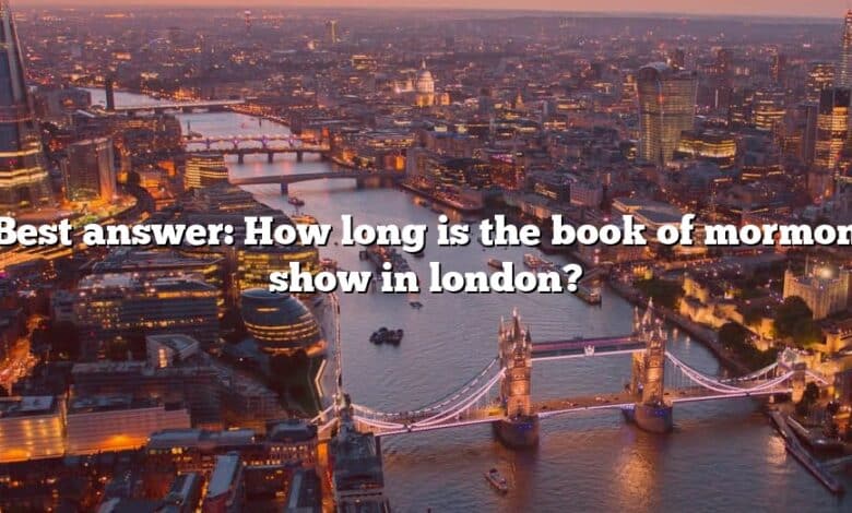 Best answer: How long is the book of mormon show in london?