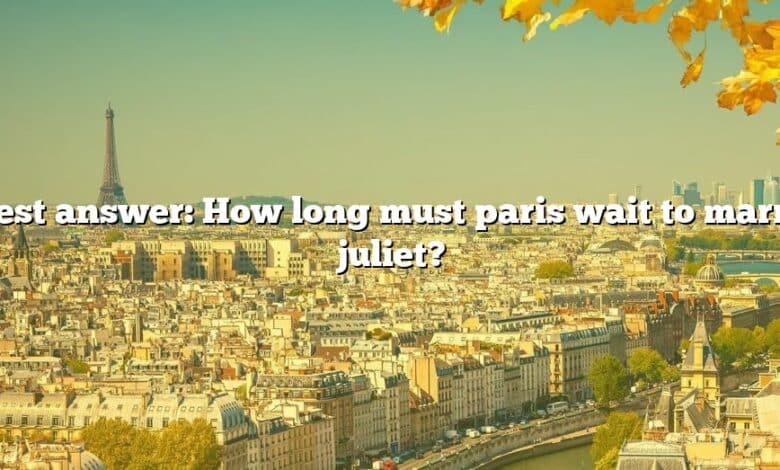 Best answer: How long must paris wait to marry juliet?