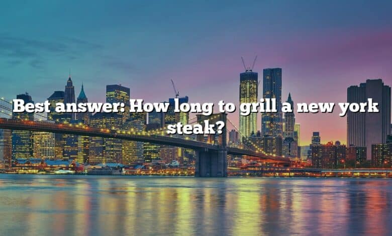 Best answer: How long to grill a new york steak?