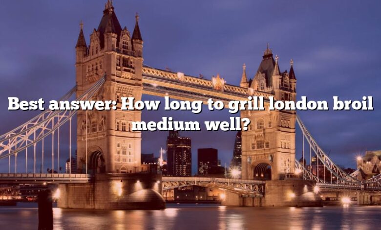 Best answer: How long to grill london broil medium well?